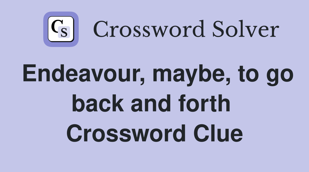 Endeavour, maybe, to go back and forth  Crossword Clue