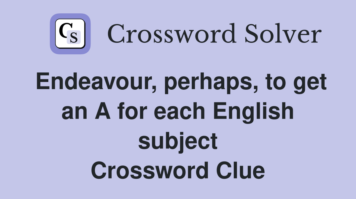 Endeavour, perhaps, to get an A for each English subject Crossword Clue