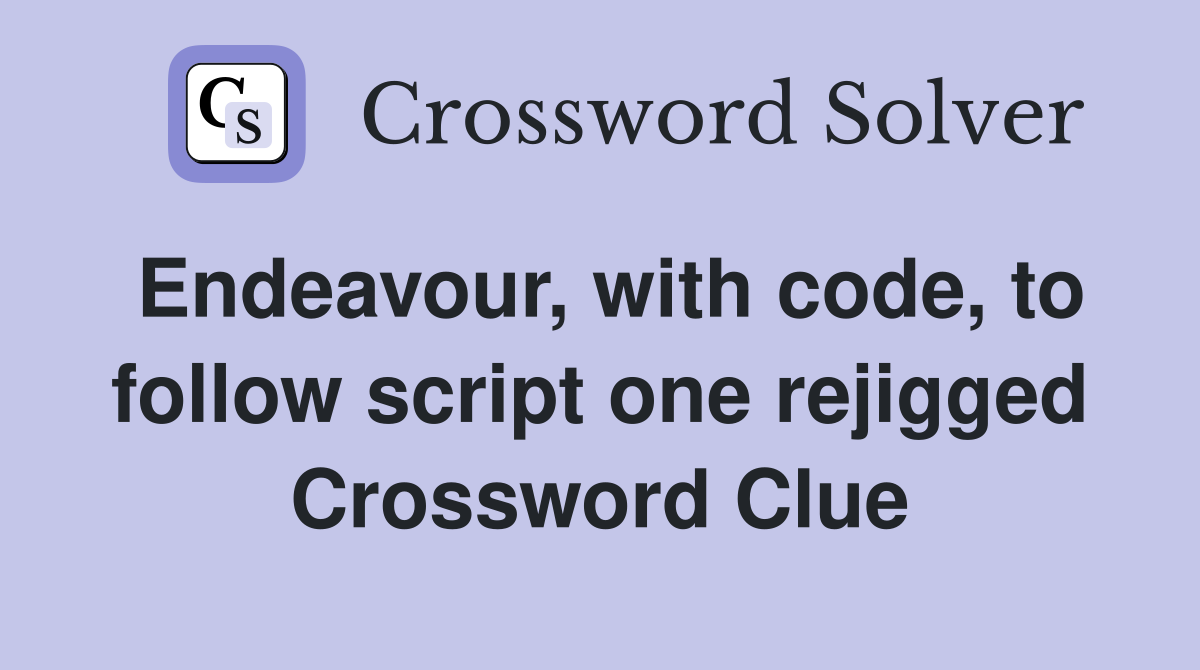 Endeavour, with code, to follow script one rejigged Crossword Clue