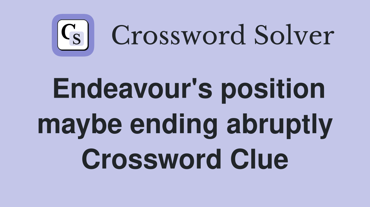 Endeavour's position maybe ending abruptly Crossword Clue