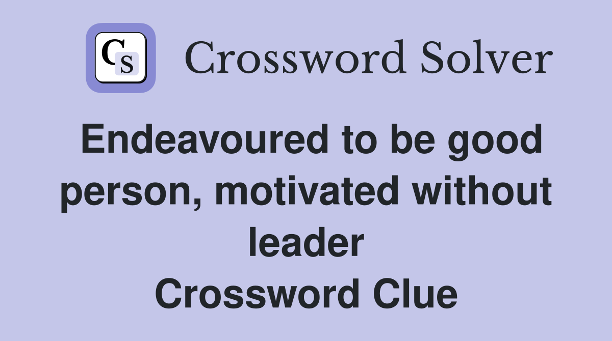Endeavoured to be good person, motivated without leader Crossword Clue