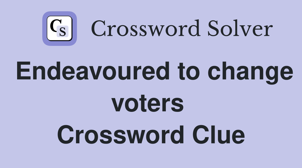 Endeavoured to change voters  Crossword Clue