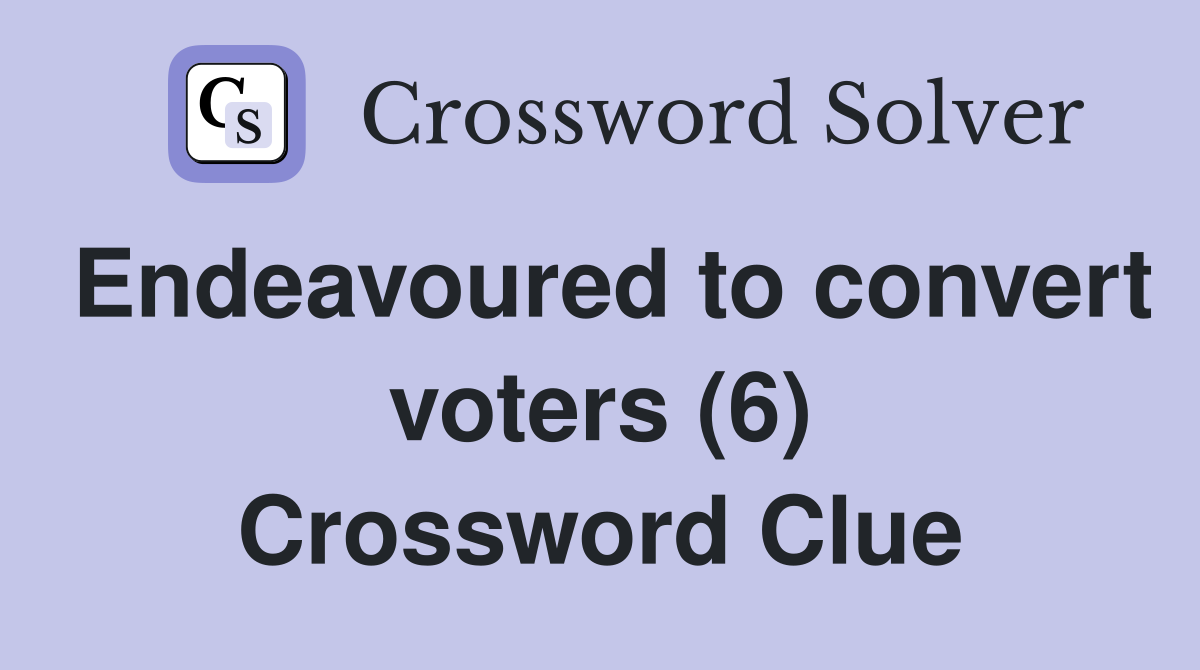Endeavoured to convert voters (6) Crossword Clue