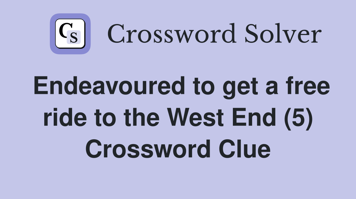 Endeavoured to get a free ride to the West End (5) Crossword Clue