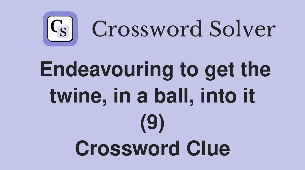 Endeavouring to get the twine, in a ball, into it (9) Crossword Clue