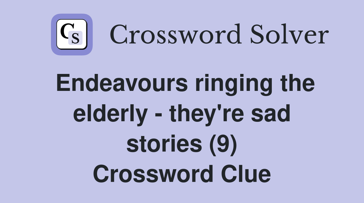 Endeavours ringing the elderly - they're sad stories (9) Crossword Clue
