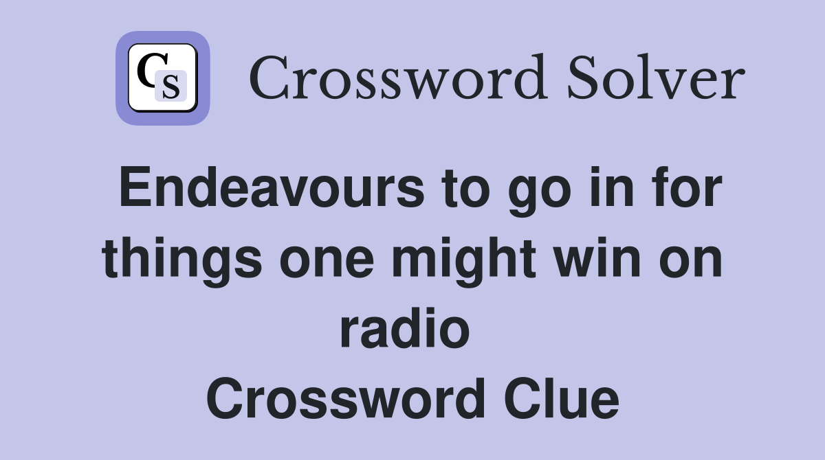 Endeavours to go in for things one might win on radio  Crossword Clue