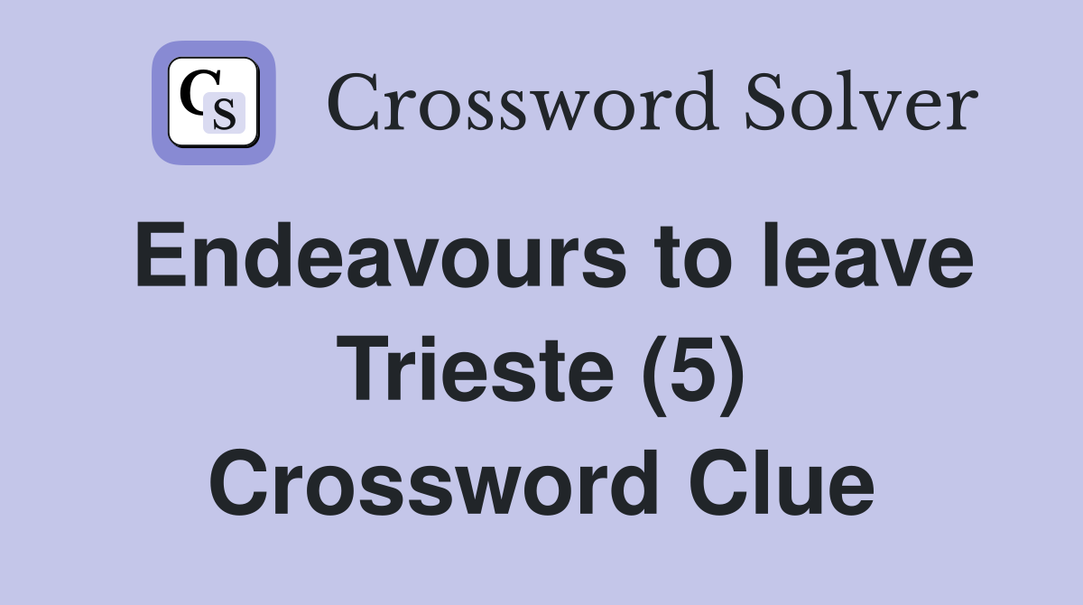 Endeavours to leave Trieste (5) Crossword Clue