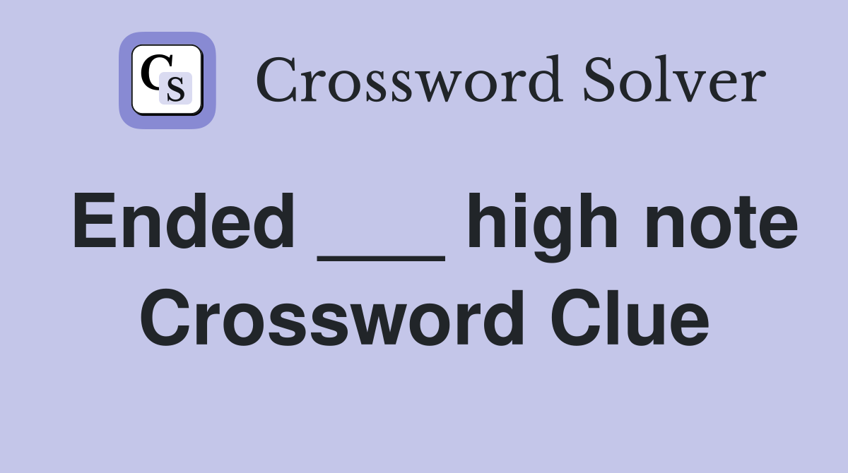 Ended ___ high note Crossword Clue