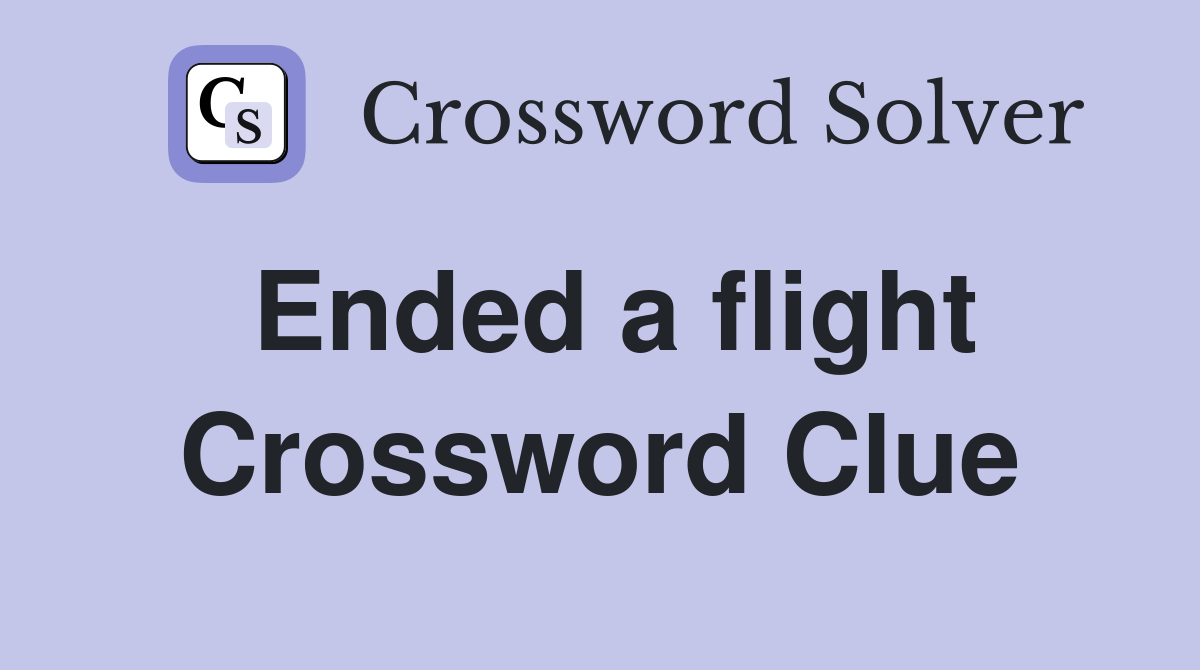 Ended a flight Crossword Clue