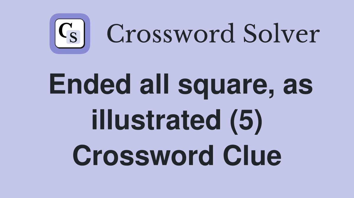 Ended all square, as illustrated (5) Crossword Clue