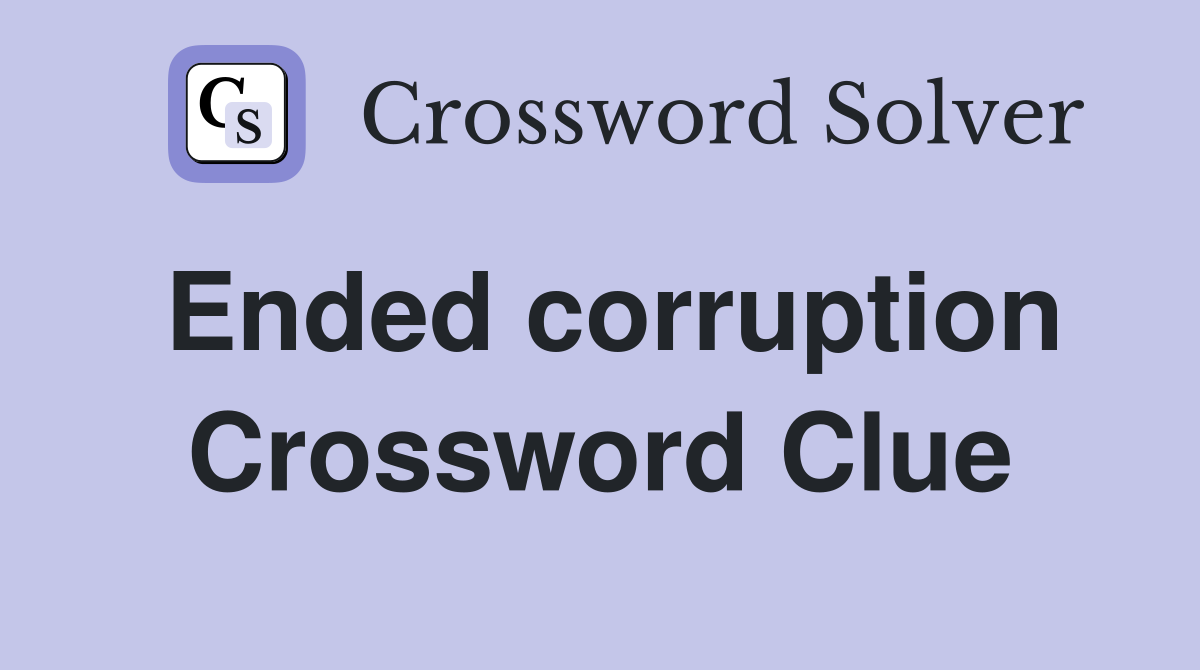 Ended corruption Crossword Clue