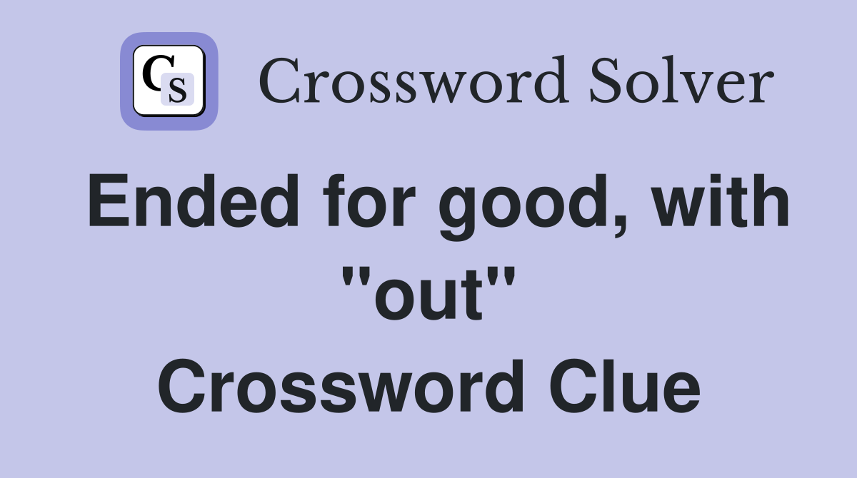 Ended for good, with "out" Crossword Clue
