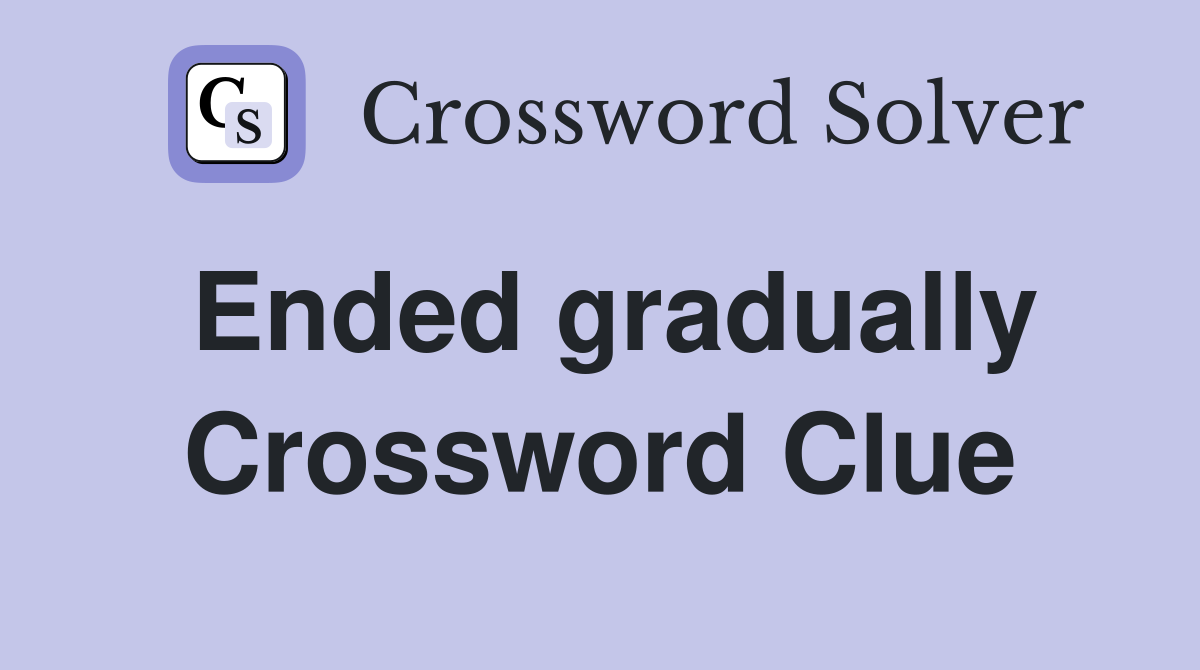 Ended gradually Crossword Clue