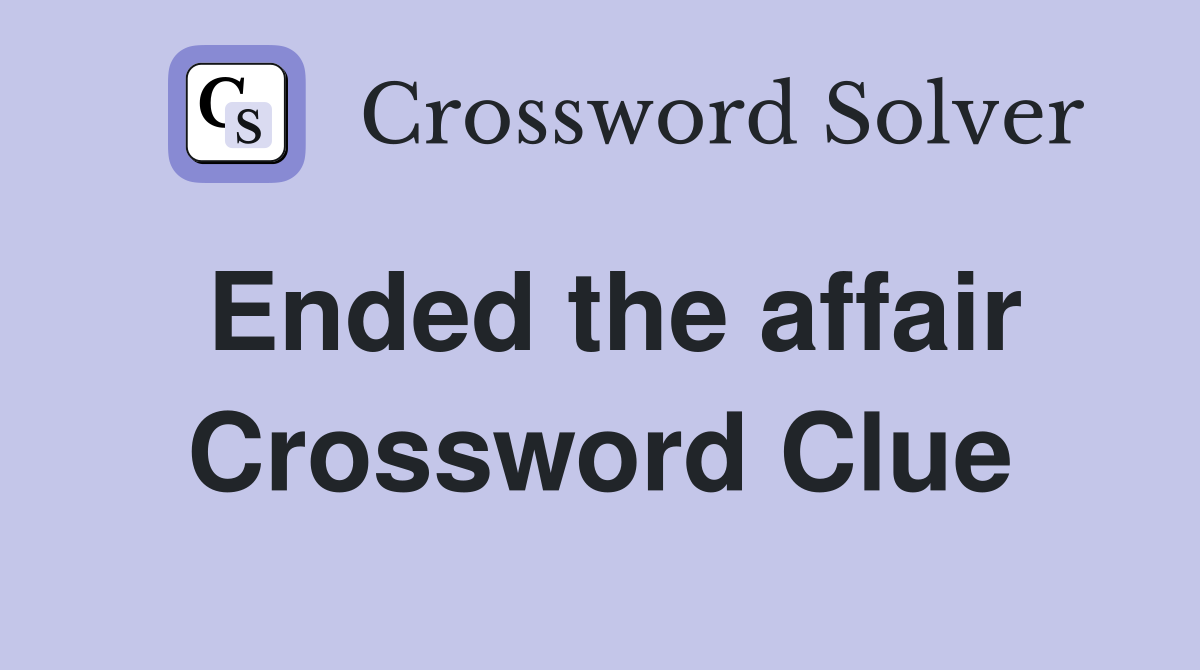 Ended the affair Crossword Clue