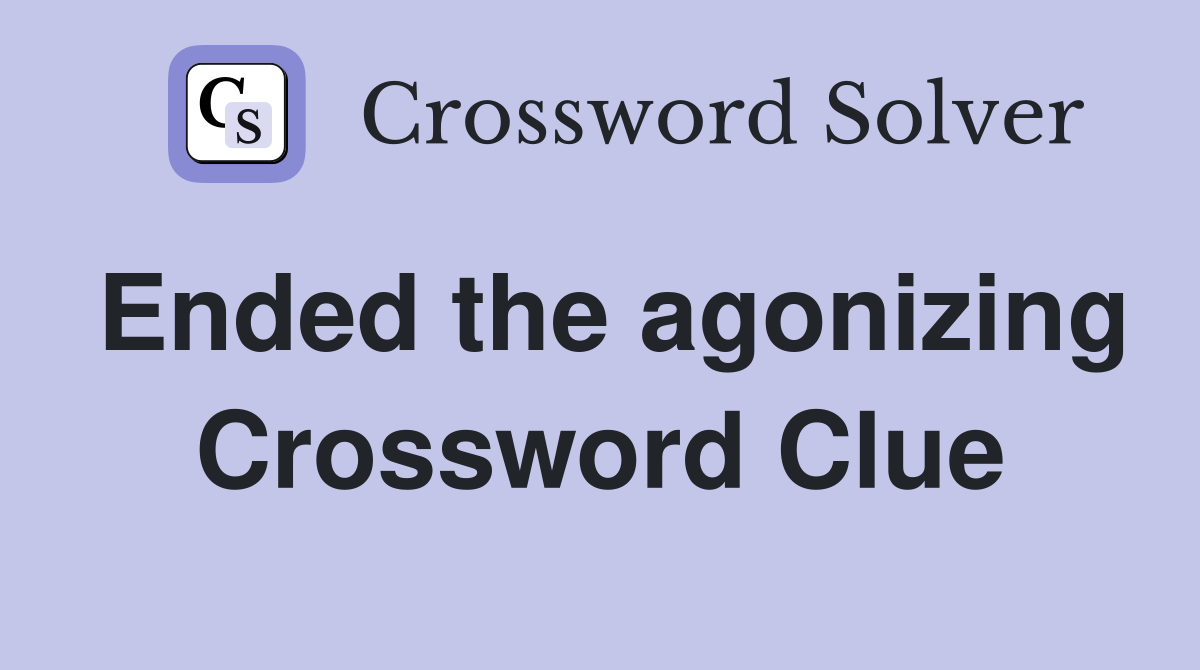 Ended the agonizing Crossword Clue