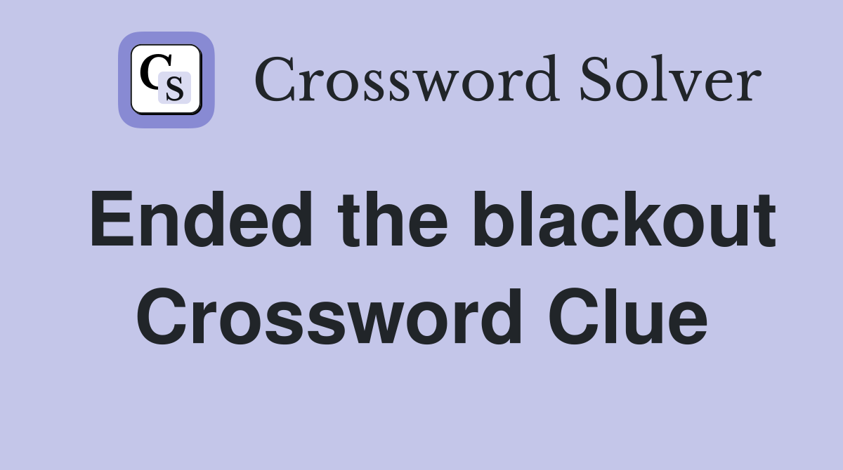 Ended the blackout Crossword Clue