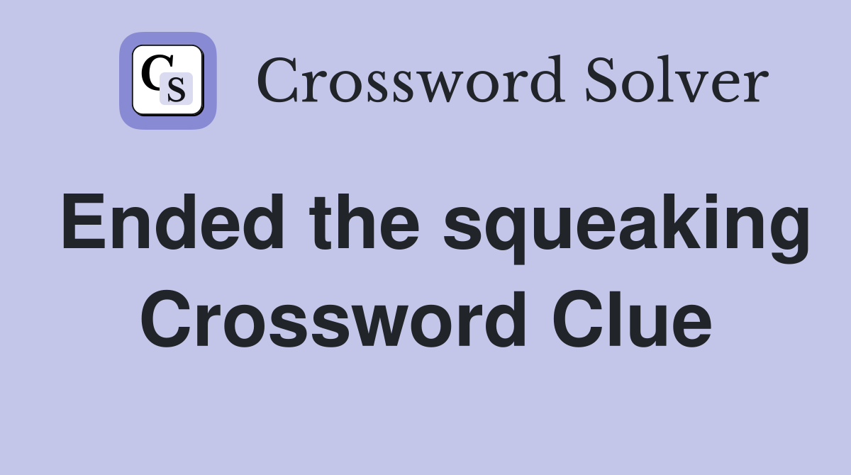Ended the squeaking Crossword Clue
