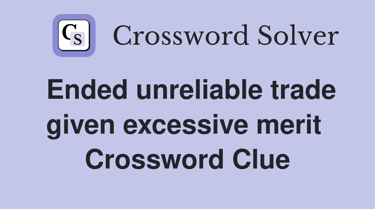 Ended unreliable trade given excessive merit  Crossword Clue