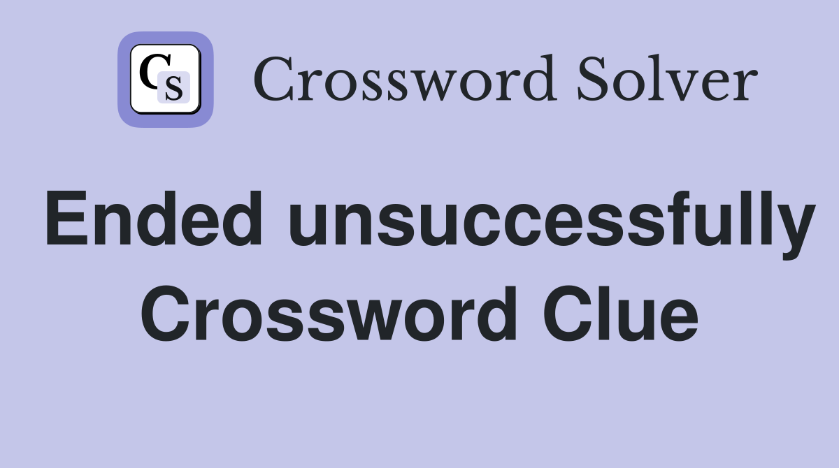 Ended unsuccessfully Crossword Clue