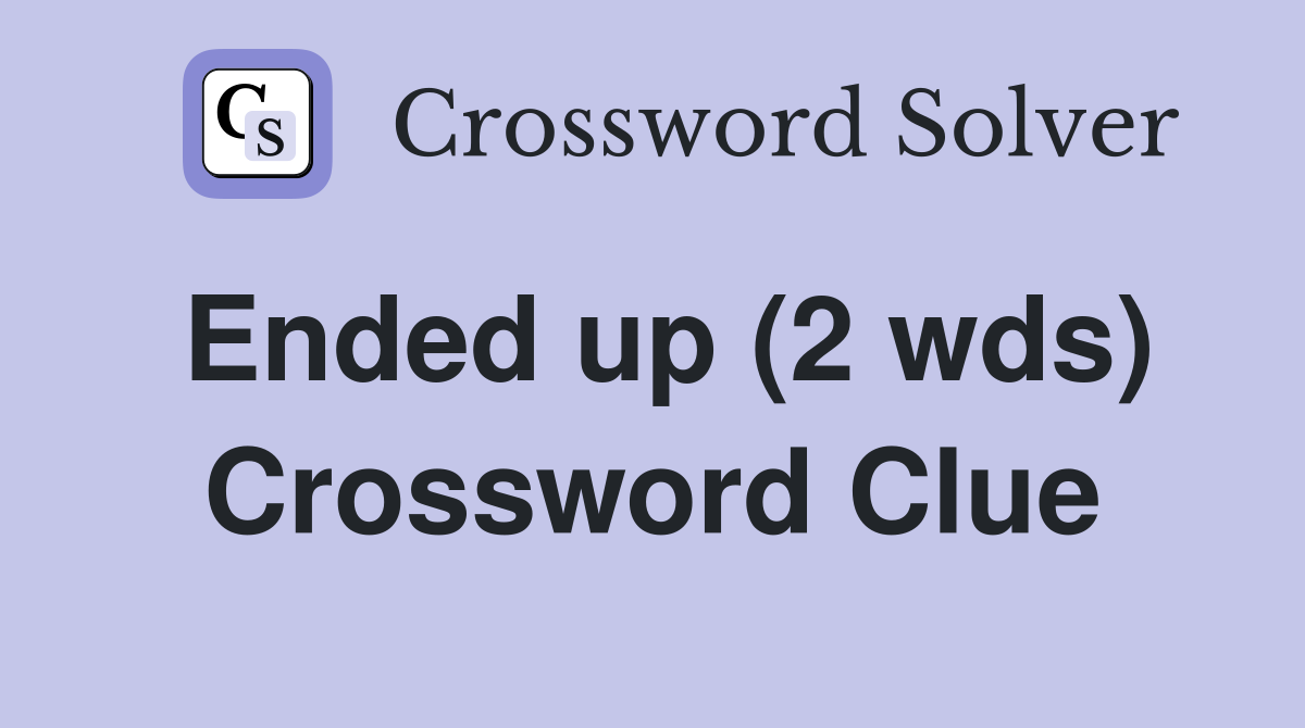 Ended up (2 wds) Crossword Clue