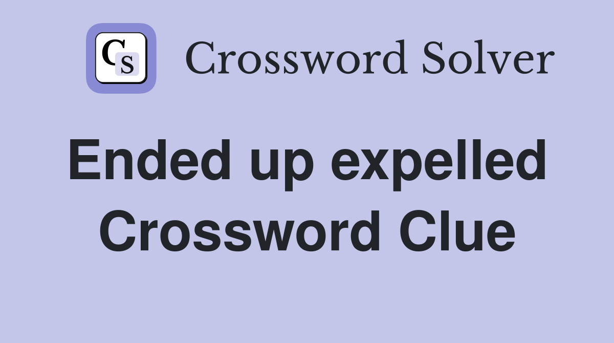 Ended up expelled  Crossword Clue