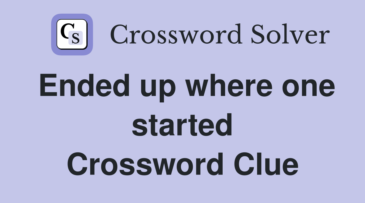 Ended up where one started Crossword Clue