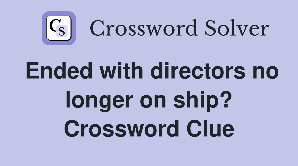 Ended with directors no longer on ship? Crossword Clue