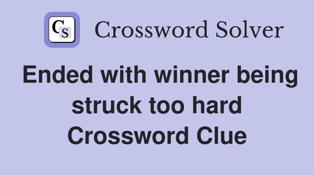 Ended with winner being struck too hard Crossword Clue