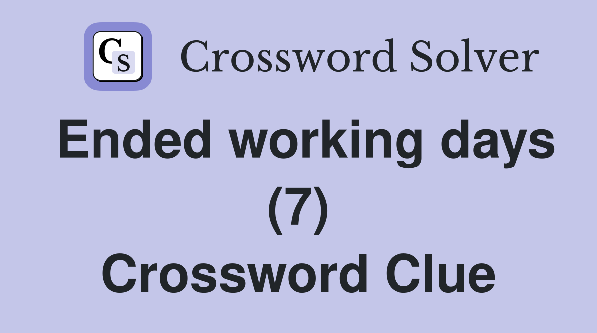Ended working days (7) Crossword Clue