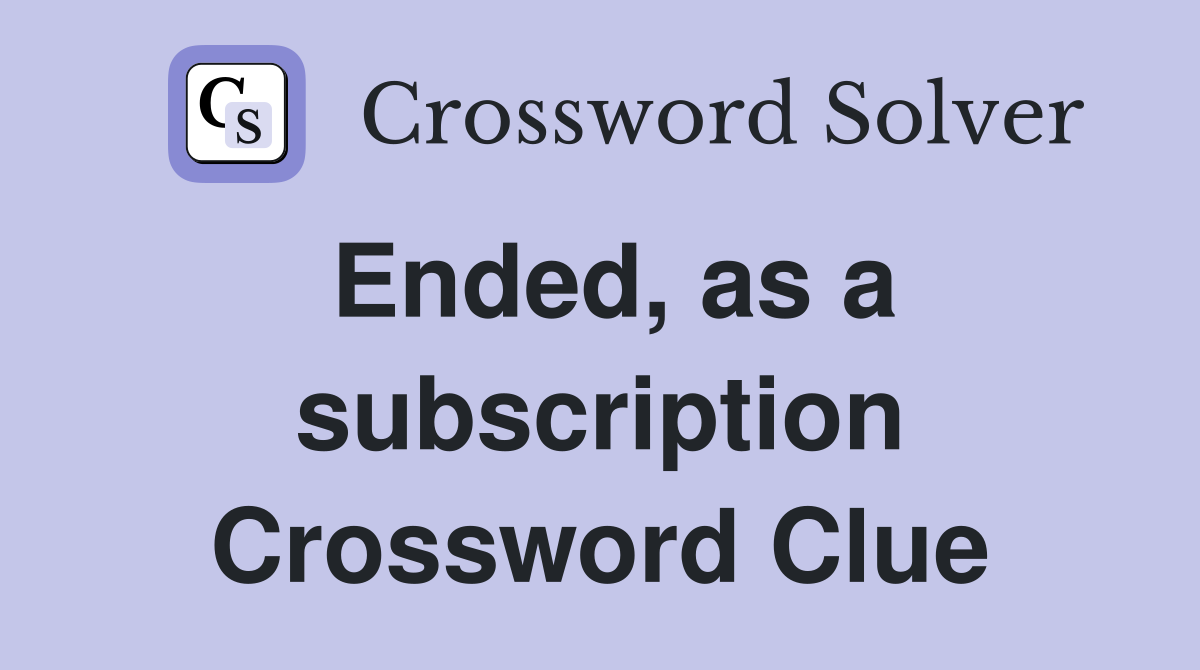 Ended, as a subscription Crossword Clue