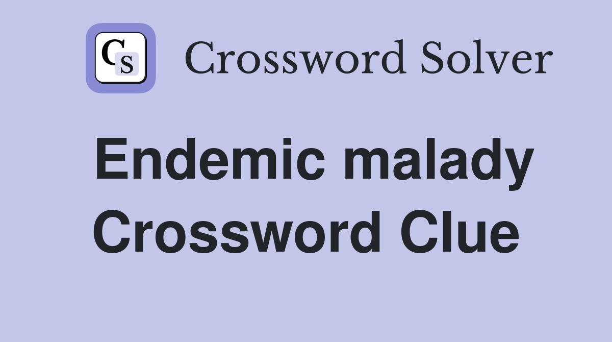Endemic malady Crossword Clue