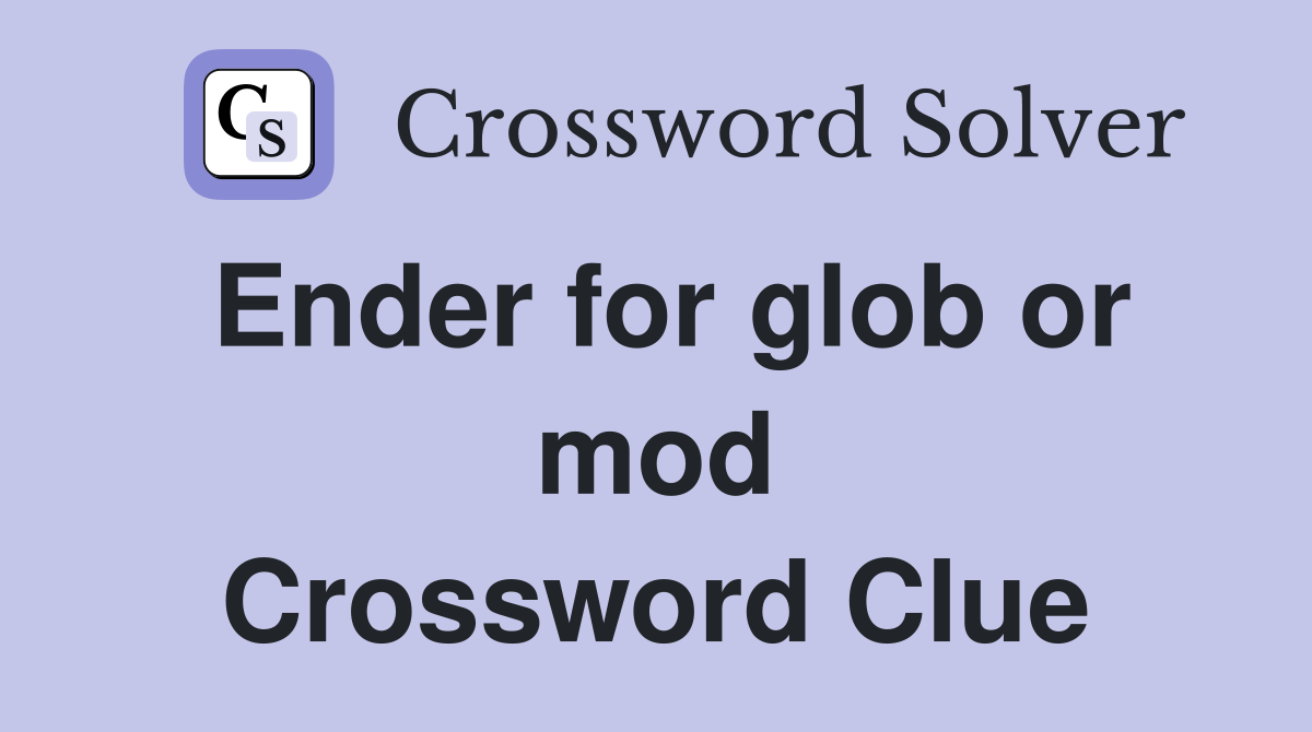 Ender for glob or mod Crossword Clue