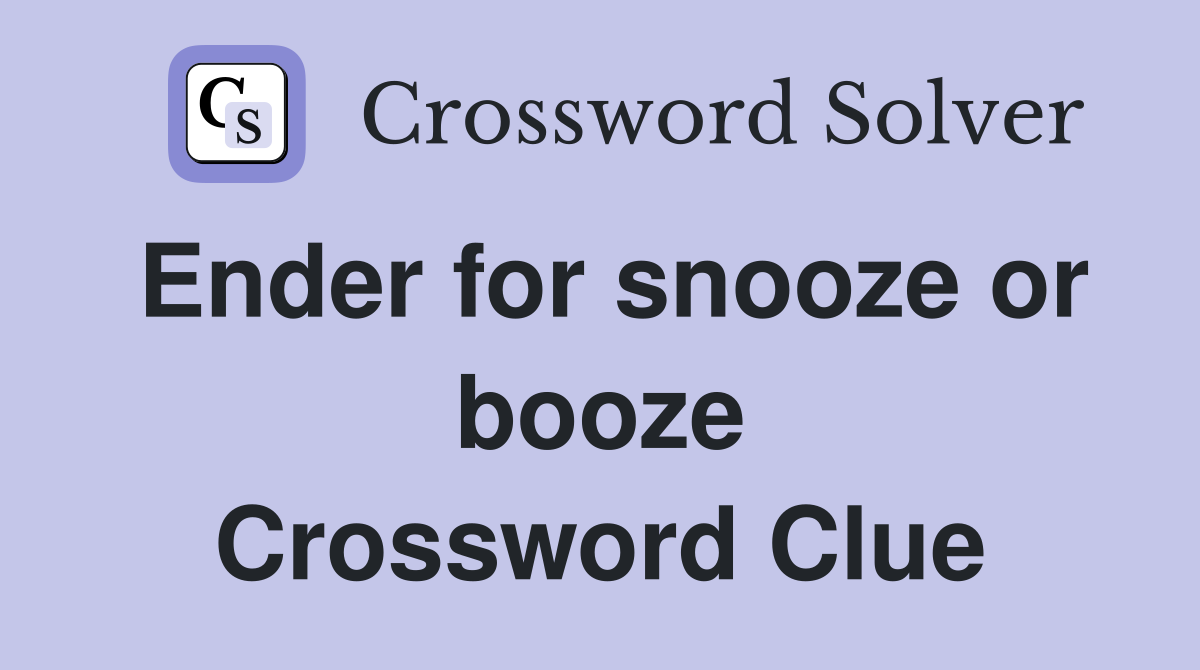 Ender for snooze or booze Crossword Clue