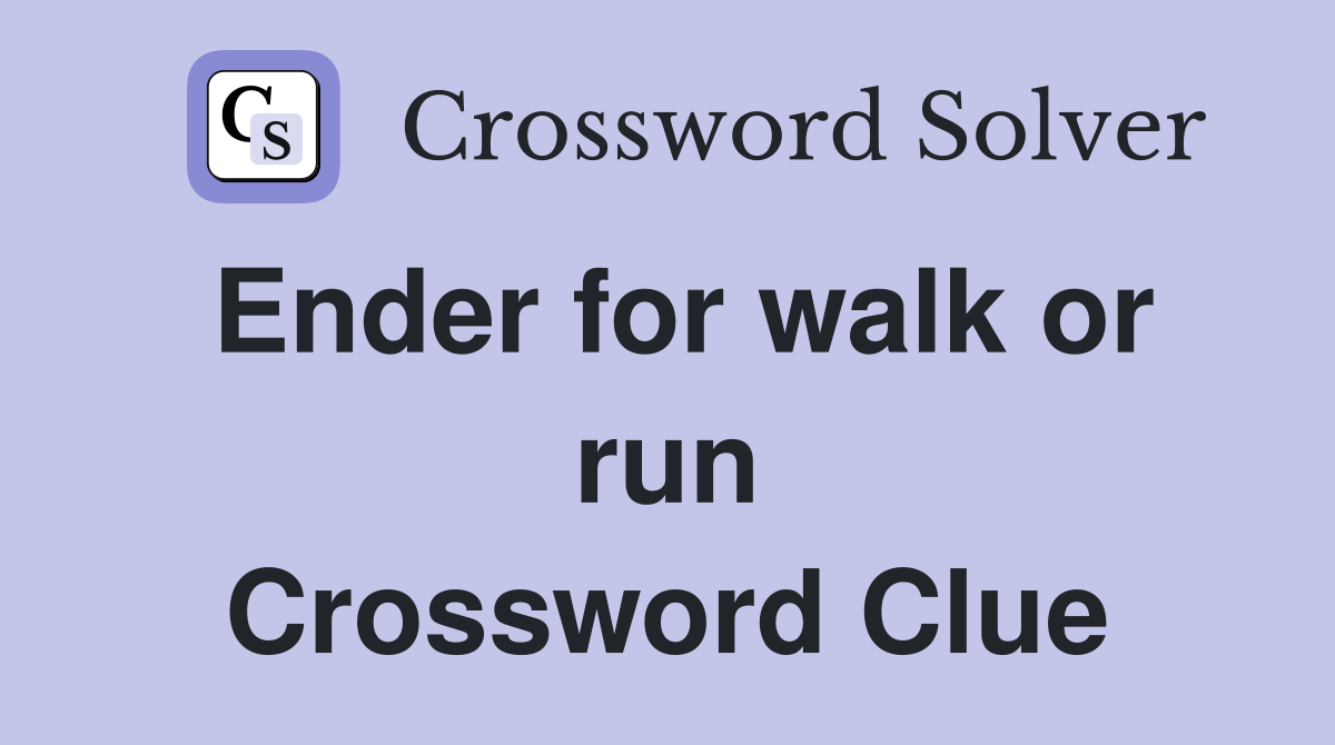 Ender for walk or run Crossword Clue