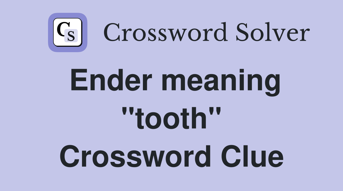 Ender meaning ''tooth'' Crossword Clue