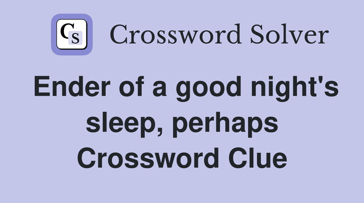 Ender of a good night's sleep, perhaps Crossword Clue