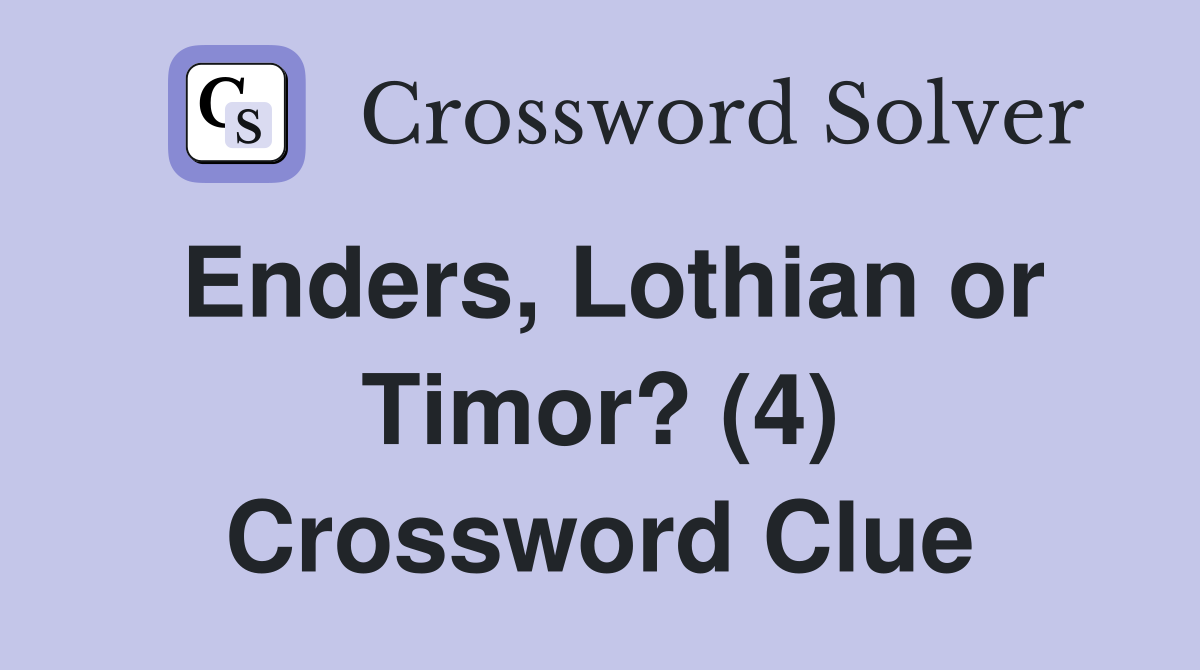 Enders, Lothian or Timor? (4) Crossword Clue