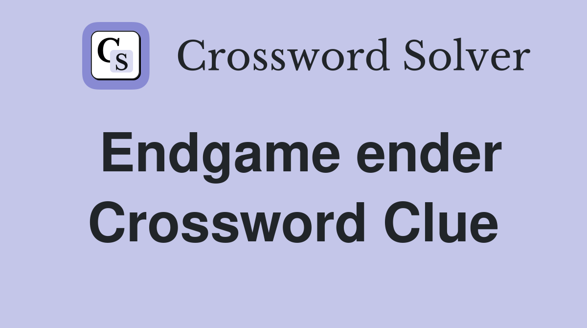 Endgame ender Crossword Clue