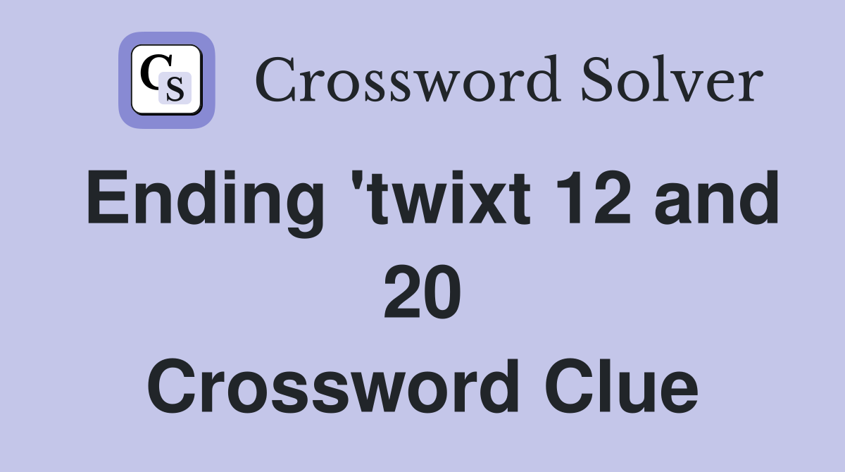 Ending 'twixt 12 and 20 Crossword Clue