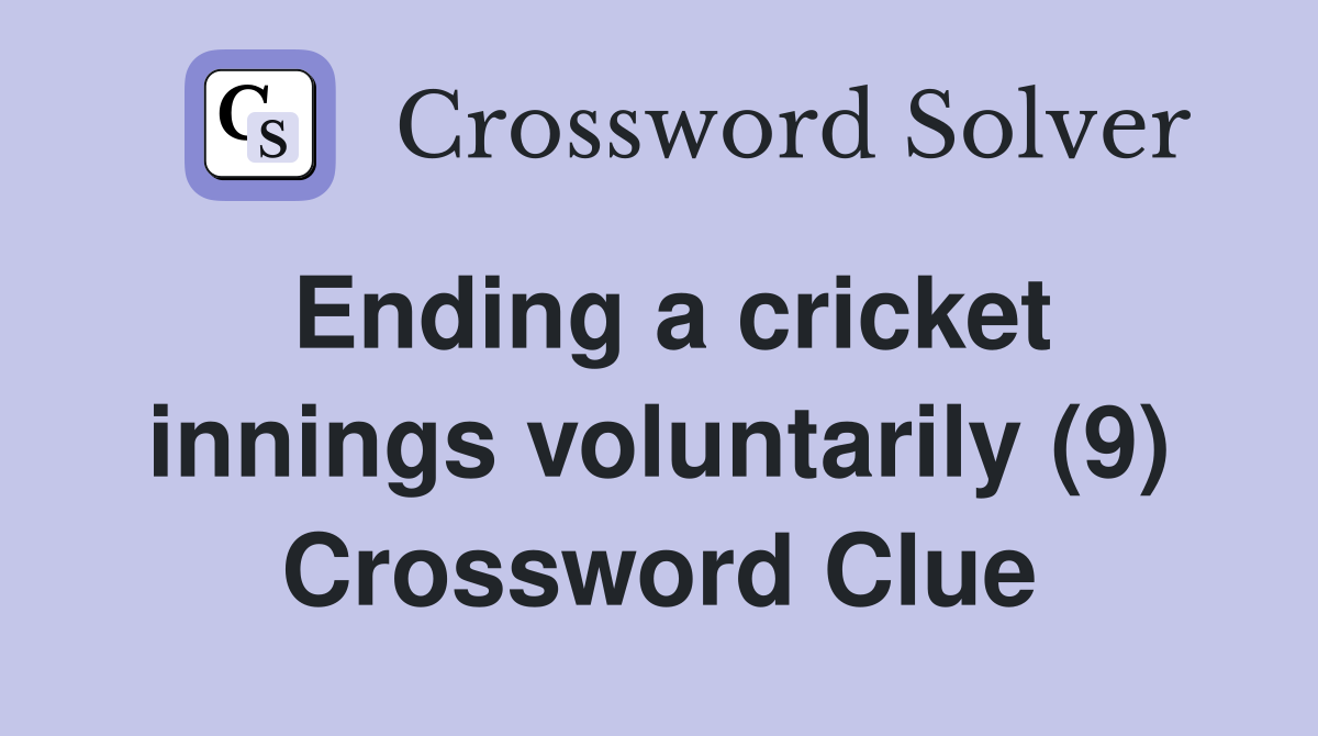 Ending a cricket innings voluntarily (9) Crossword Clue