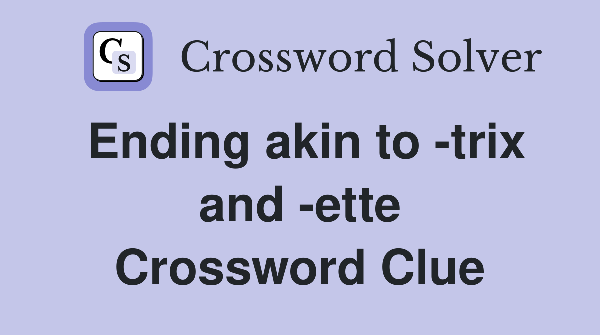 Ending akin to -trix and -ette Crossword Clue