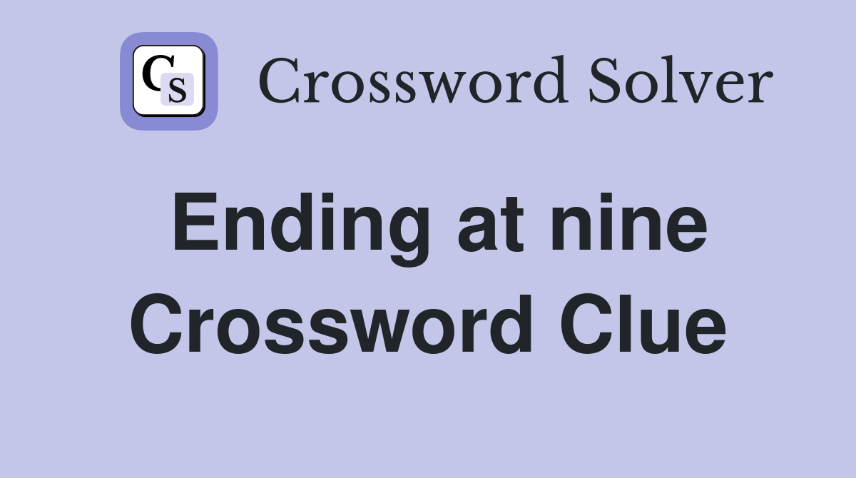 Ending at nine Crossword Clue