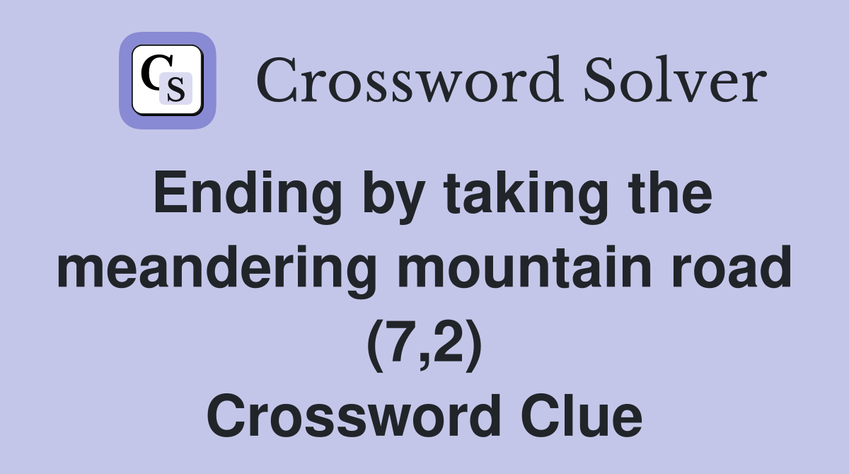 Ending by taking the meandering mountain road (7,2) Crossword Clue