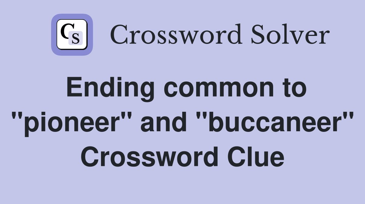 Ending common to "pioneer" and "buccaneer" Crossword Clue