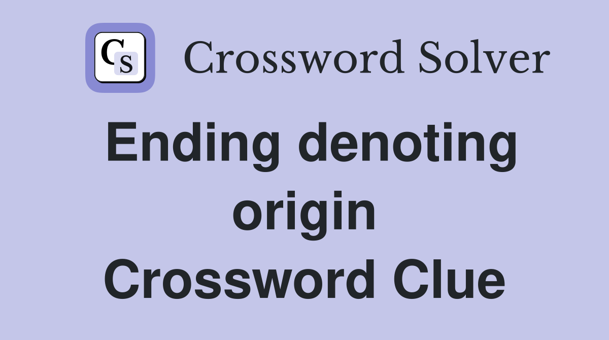 Ending denoting origin Crossword Clue