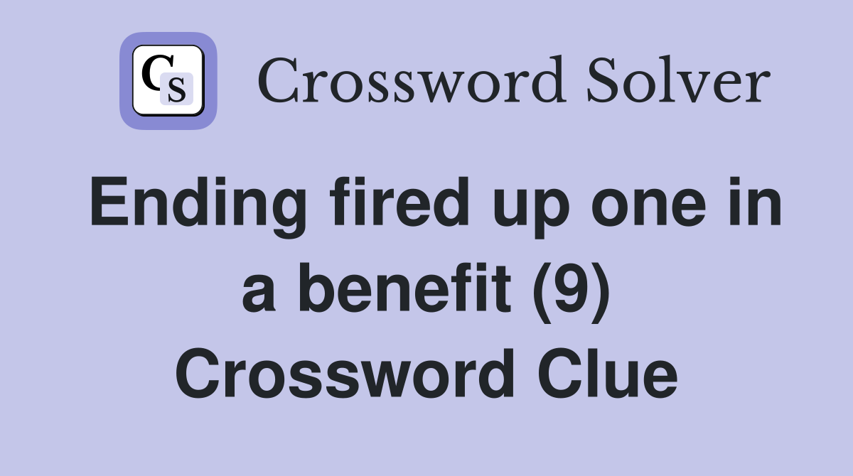 Ending fired up one in a benefit (9) Crossword Clue