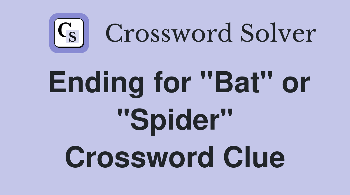 Ending for "Bat" or "Spider" Crossword Clue
