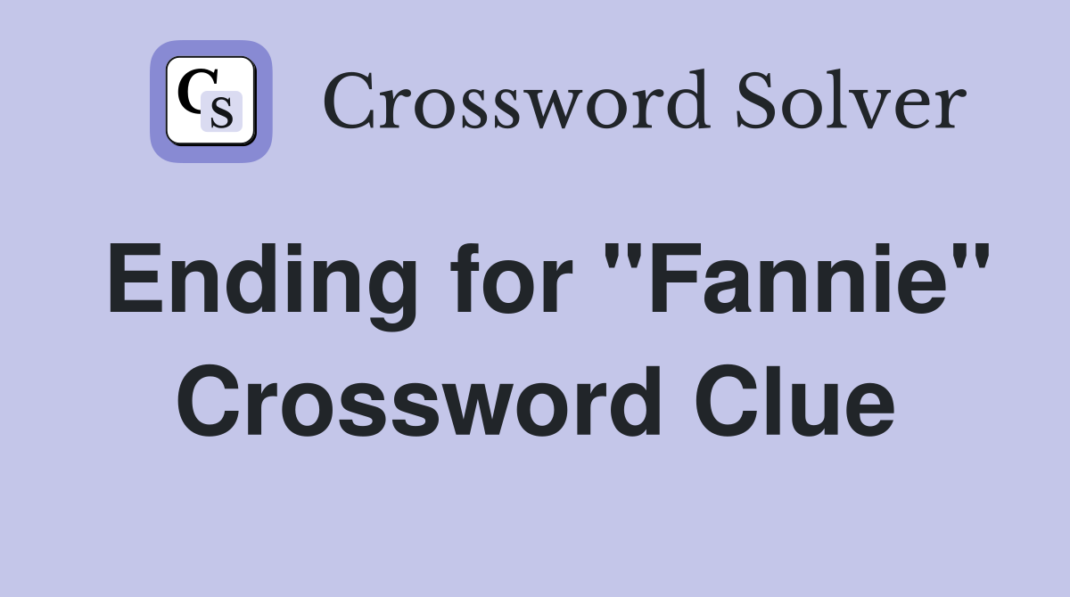 Ending for "Fannie" Crossword Clue