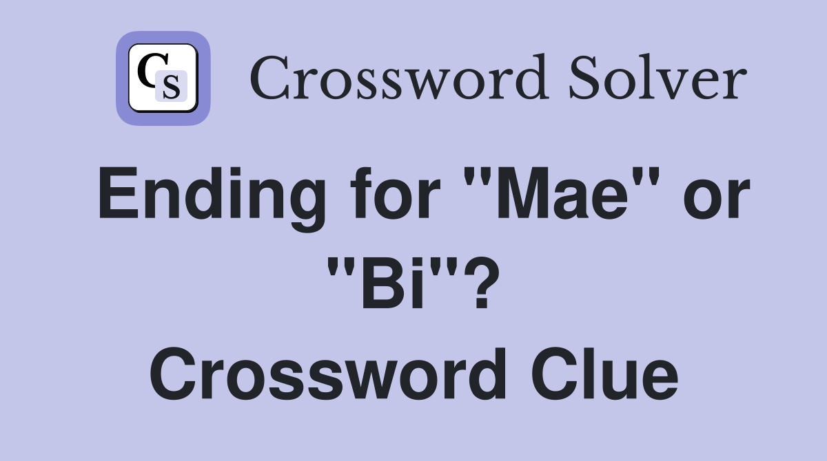 Ending for "Mae" or "Bi"? Crossword Clue